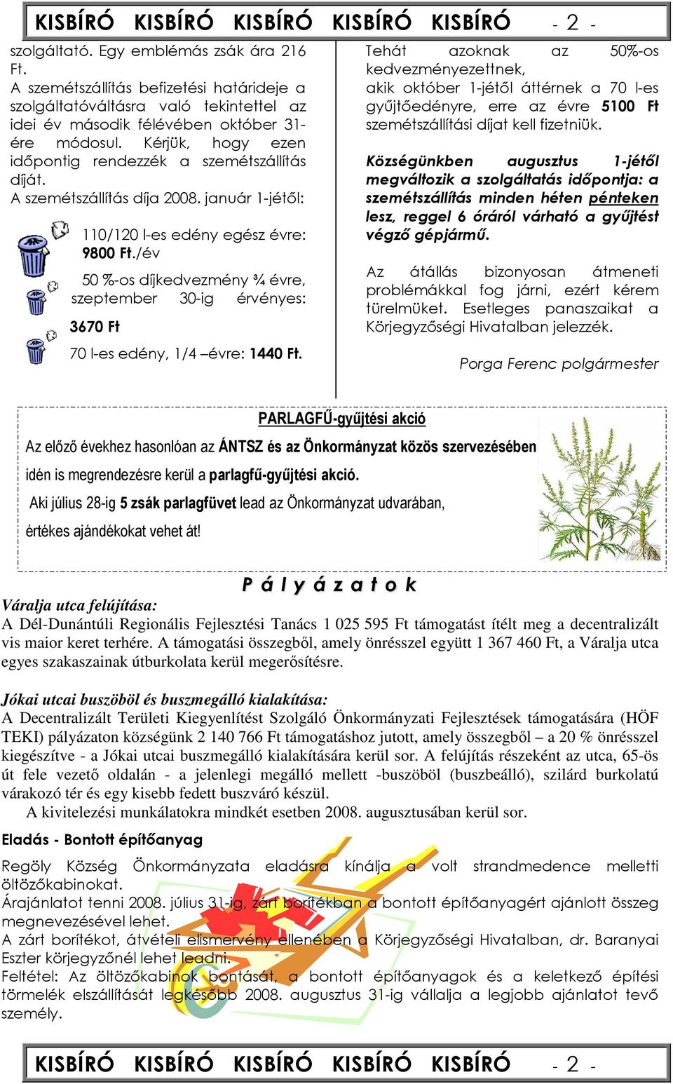 A szemétszállítás díja 2008. január 1-jétıl: 110/120 l-es edény egész évre: 9800 Ft./év 50 %-os díjkedvezmény ¾ évre, szeptember 30-ig érvényes: 3670 Ft 70 l-es edény, 1/4 évre: 1440 Ft.