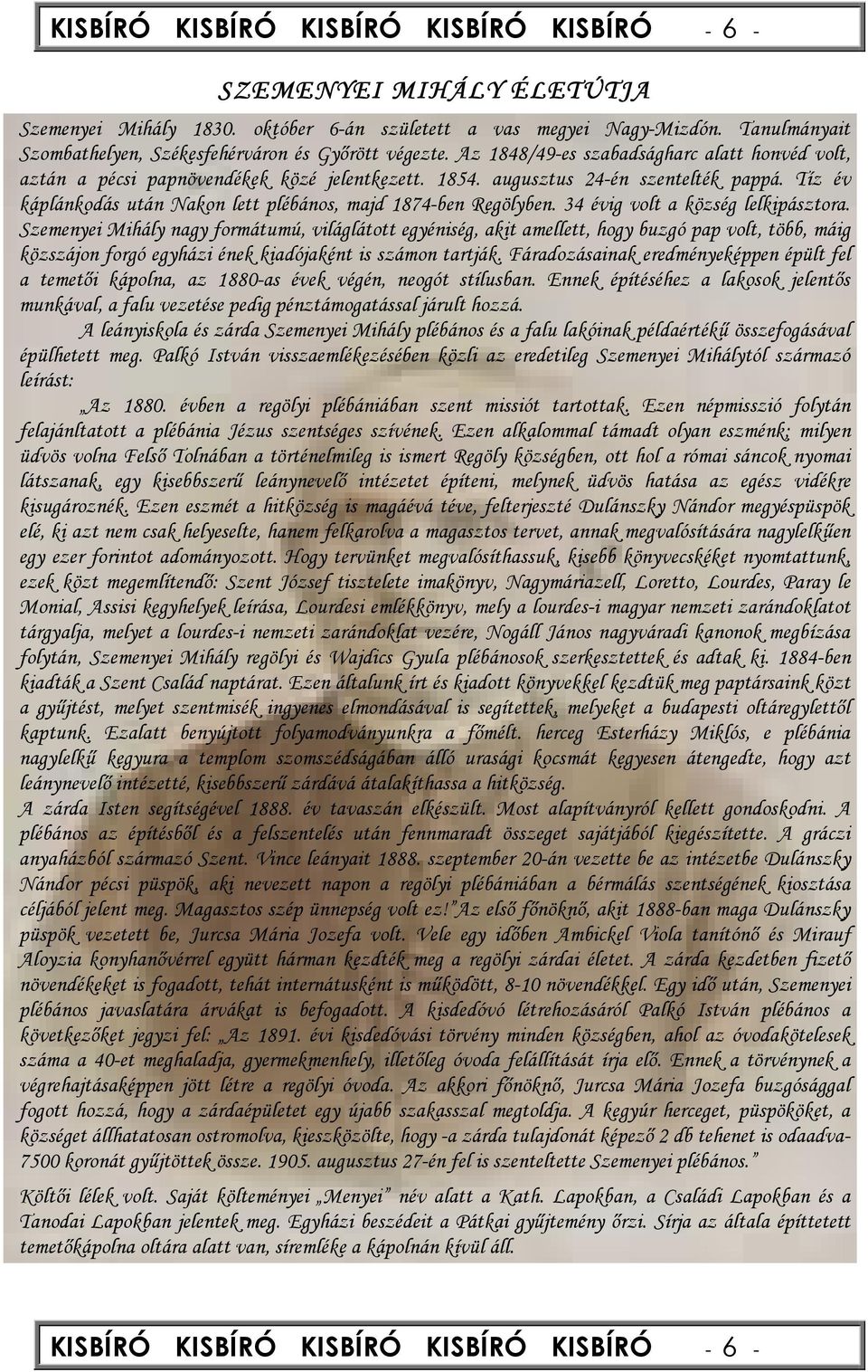 Tíz év káplánkodás után Nakon lett plébános, majd 1874-ben Regölyben. 34 évig volt a község lelkipásztora.