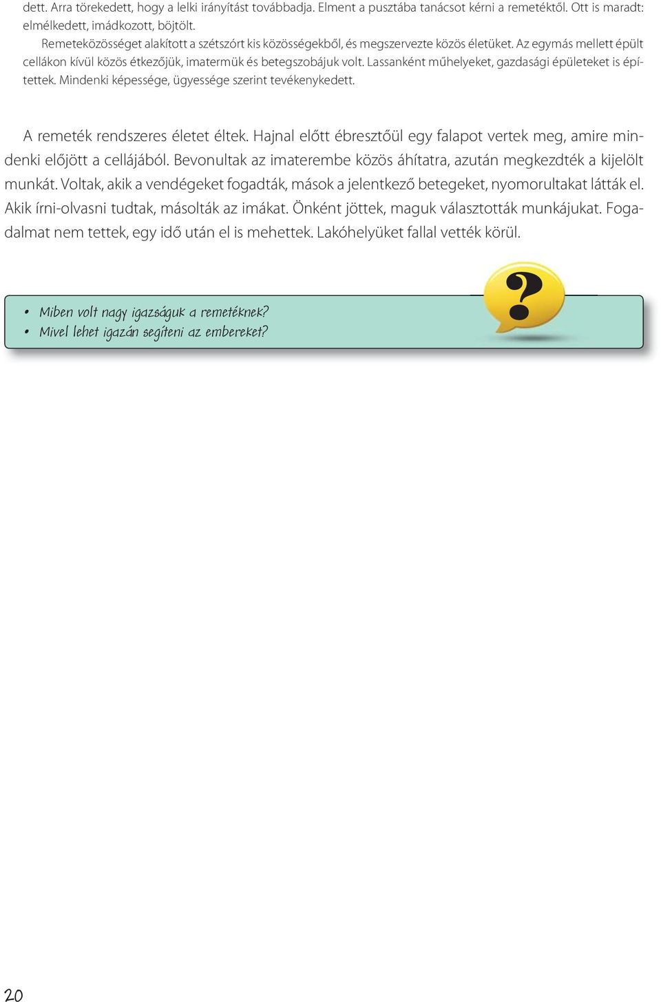 Lassanként műhelyeket, gazdasági épületeket is építettek. Mindenki képessége, ügyessége szerint tevékenykedett. A remeték rendszeres életet éltek.