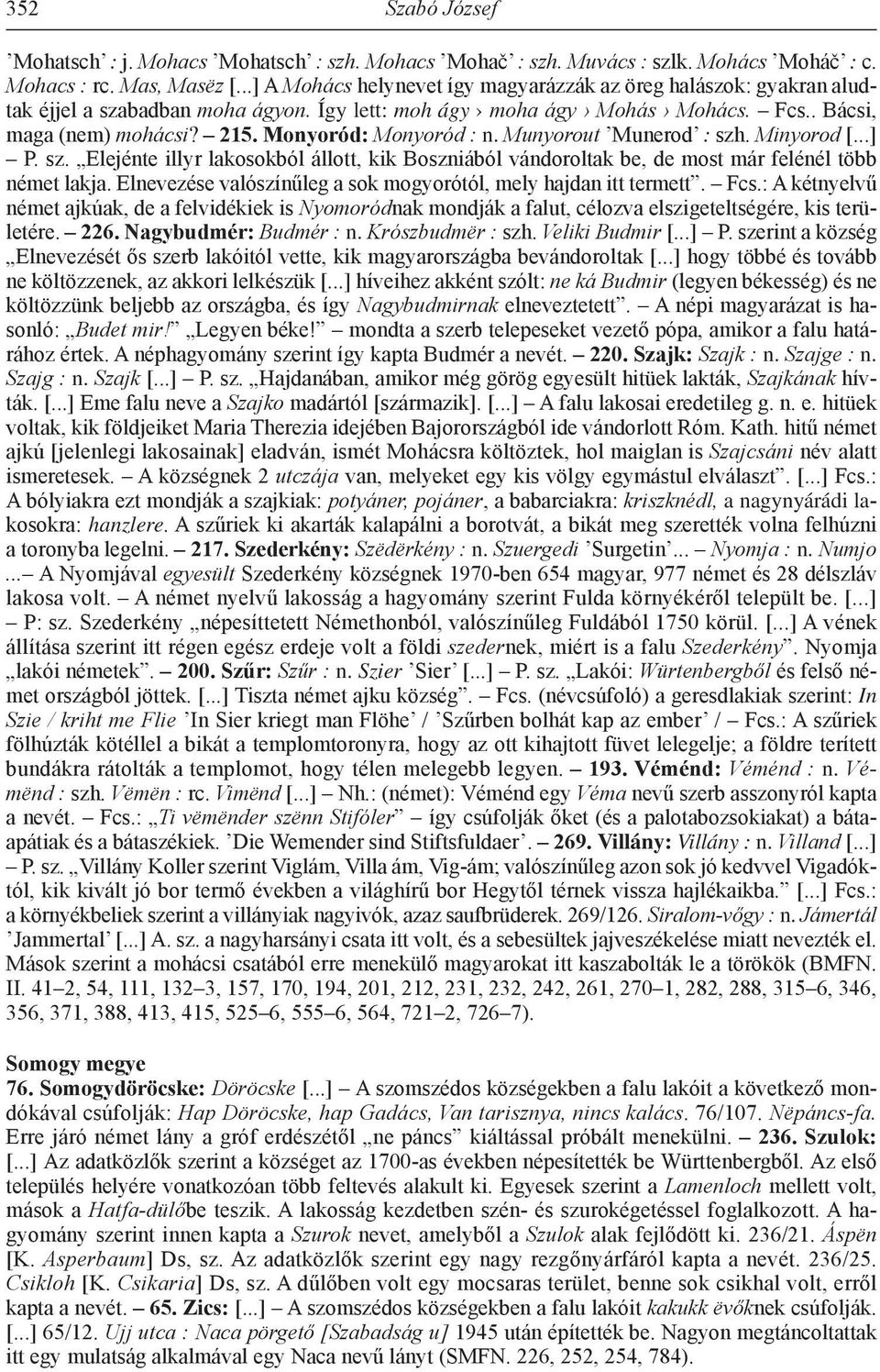 Monyoród: Monyoród : n. Munyorout Munerod : szh. Minyorod [...] P. sz. Elejénte illyr lakosokból állott, kik Boszniából vándoroltak be, de most már felénél több német lakja.