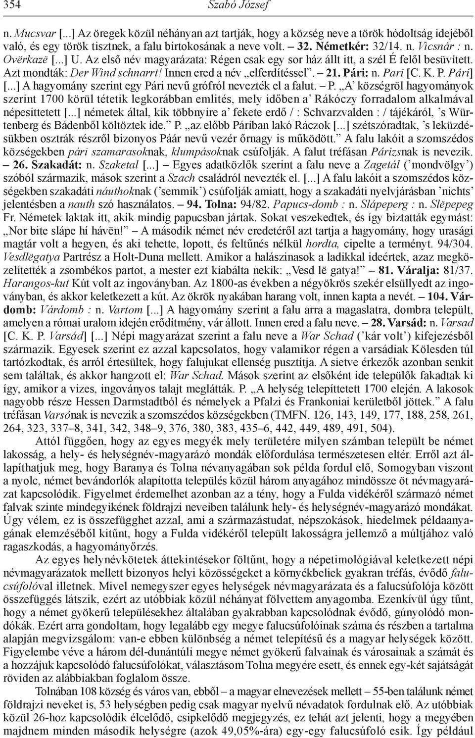 Pari [C. K. P. Pári] [...] A hagyomány szerint egy Pári nevű grófról nevezték el a falut. P. A községröl hagyományok szerint 1700 körül tétetik legkorábban emlités, mely időben a Rákóczy forradalom alkalmával népesittetett [.