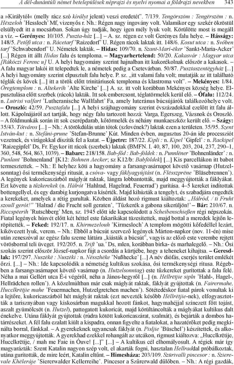 Gerényes: 10/105. Puszta-ház [...] A. sz. régen ez volt Gerényes falu helye. Hásságy: 148/5. Petőfi utca : n. Rácetarf Raizedorf U. Régen rácok laktak itt. 148/6. Kosut utca : n.