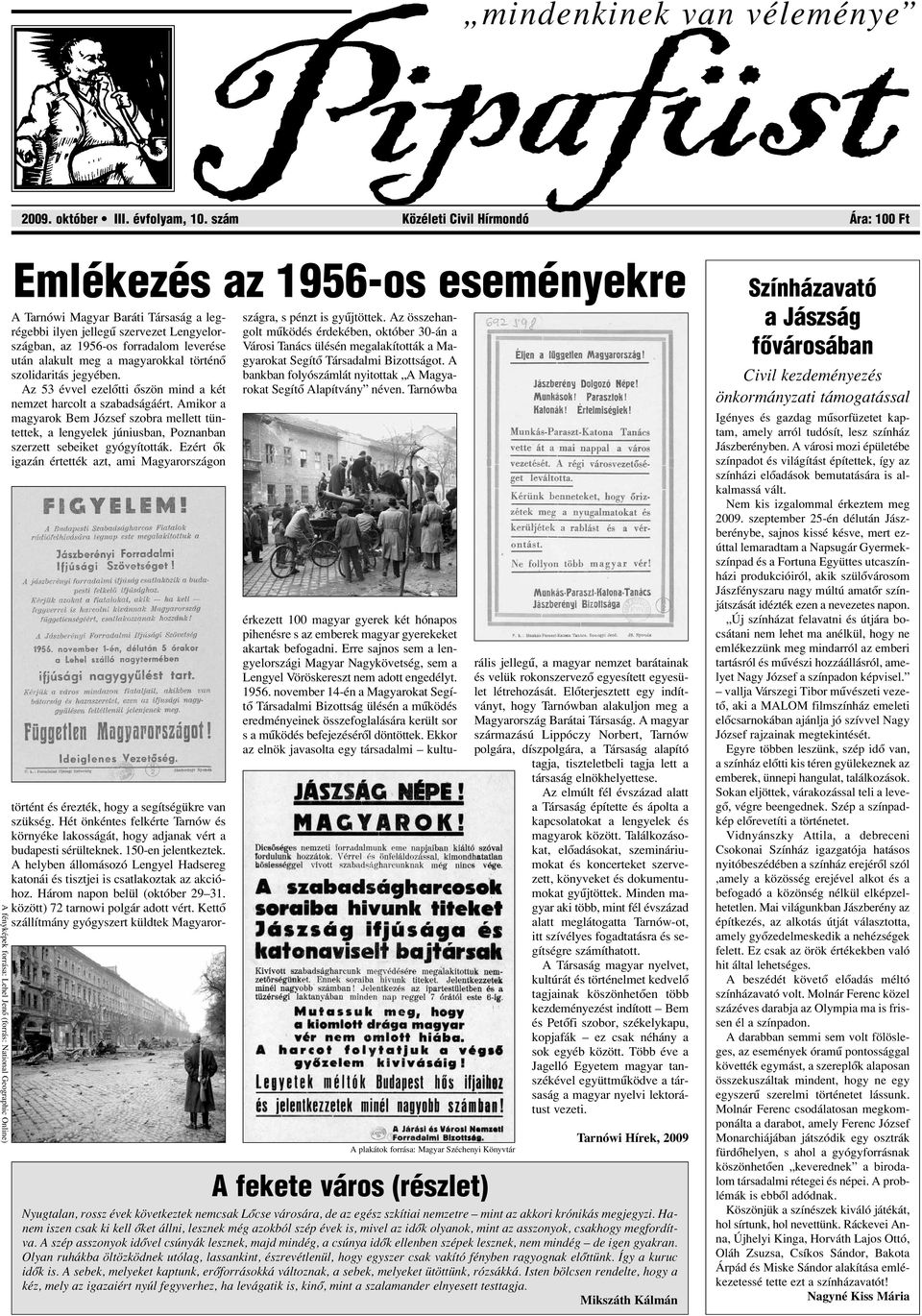 jellegû szervezet Lengyelországban, az 1956-os forradalom leverése után alakult meg a magyarokkal történô szolidaritás jegyében. Az 53 évvel ezelôtti ôszön mind a két nemzet harcolt a szabadságáért.