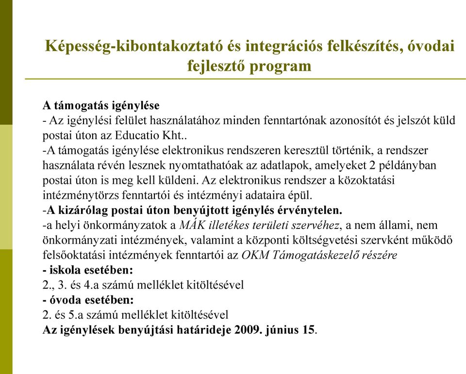 Az elektronikus rendszer a közoktatási intézménytörzs fenntartói és intézményi adataira épül. -A kizárólag postai úton benyújtott igénylés érvénytelen.