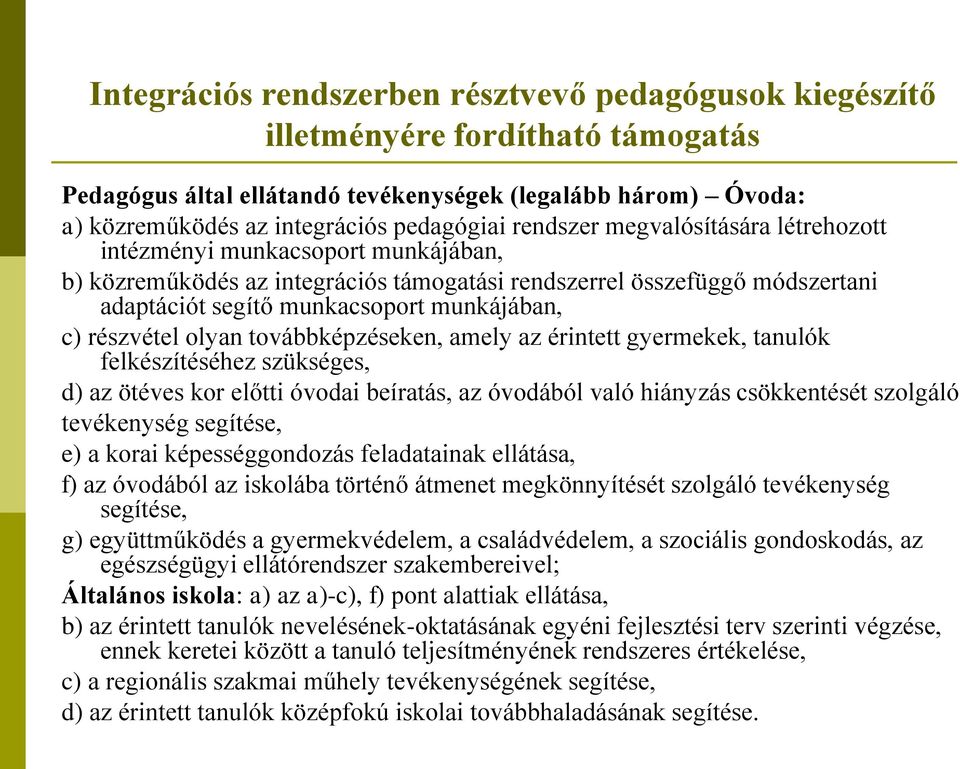 részvétel olyan továbbképzéseken, amely az érintett gyermekek, tanulók felkészítéséhez szükséges, d) az ötéves kor előtti óvodai beíratás, az óvodából való hiányzás csökkentését szolgáló tevékenység