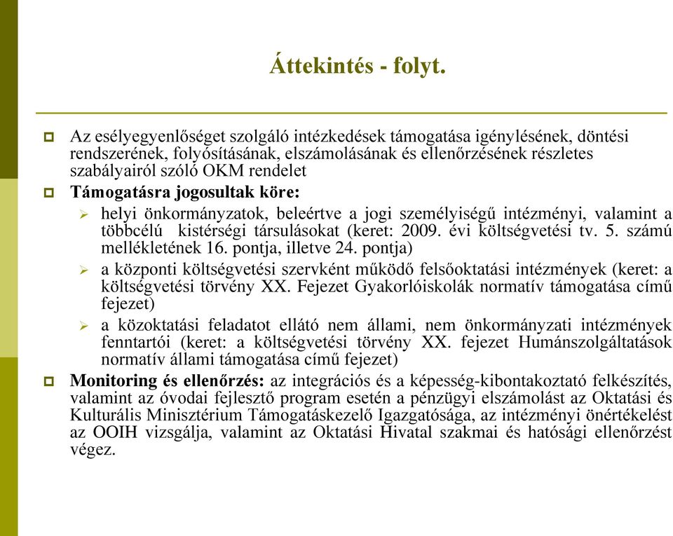 jogosultak köre: helyi önkormányzatok, beleértve a jogi személyiségű intézményi, valamint a többcélú kistérségi társulásokat (keret: 2009. évi költségvetési tv. 5. számú mellékletének 16.