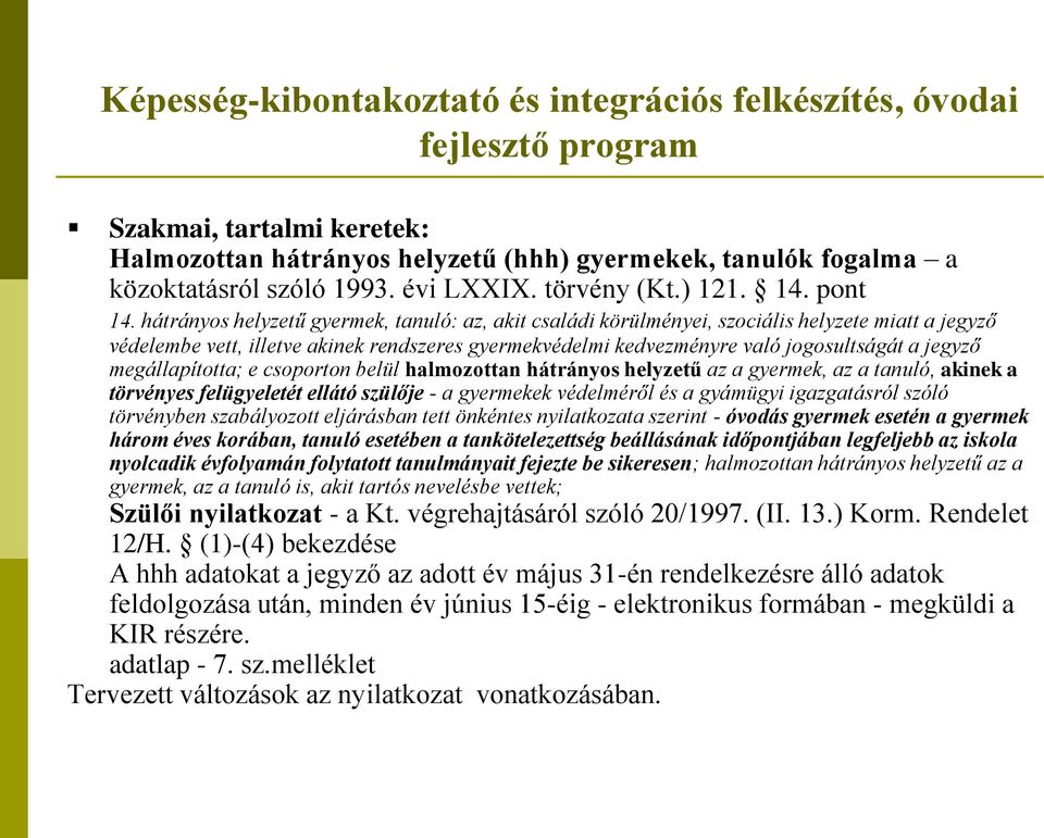 hátrányos helyzetű gyermek, tanuló: az, akit családi körülményei, szociális helyzete miatt a jegyző védelembe vett, illetve akinek rendszeres gyermekvédelmi kedvezményre való jogosultságát a jegyző