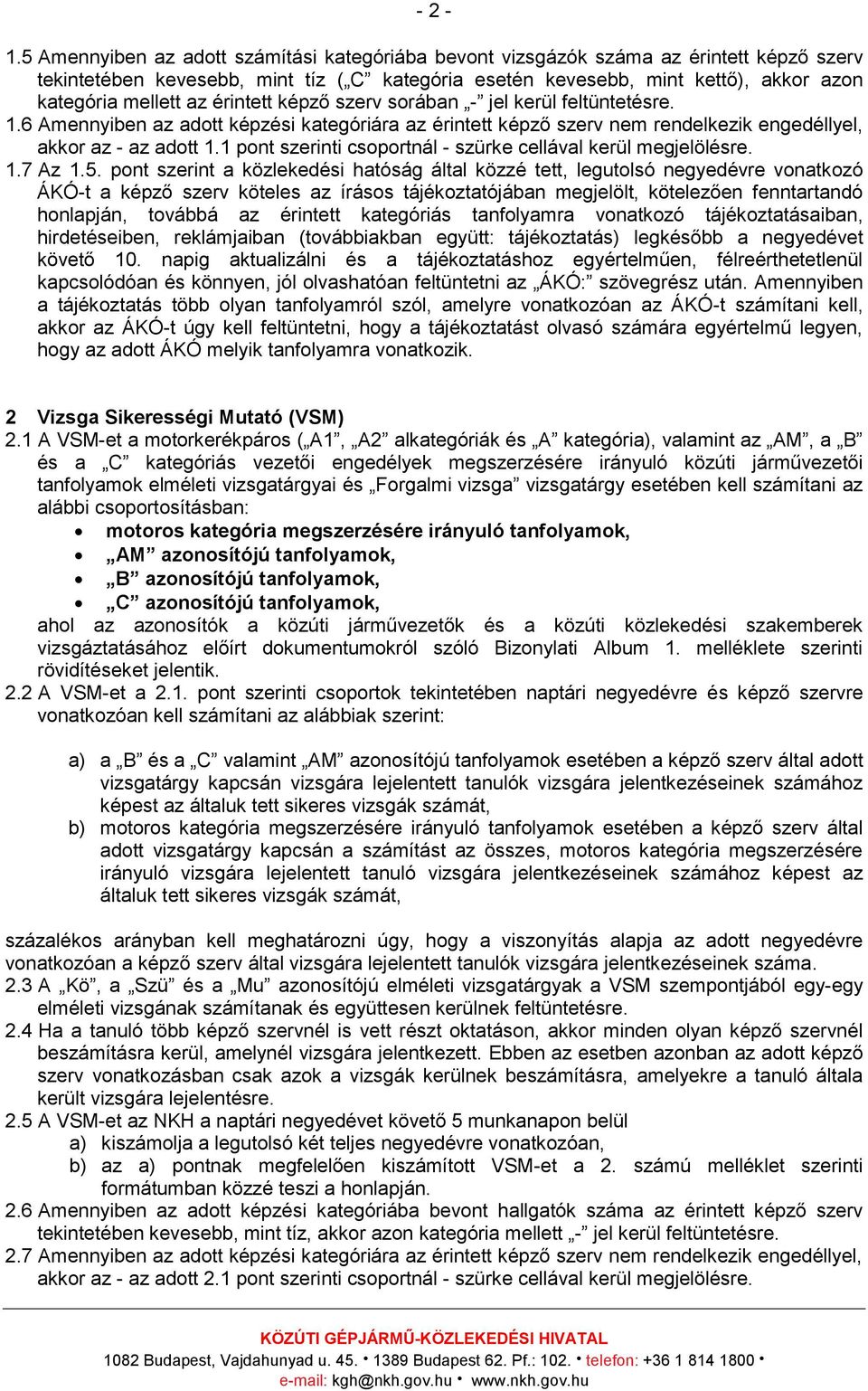 érintett képző szerv sorában - jel kerül feltüntetésre. 1.6 Amennyiben az adott képzési kategóriára az érintett képző szerv nem rendelkezik engedéllyel, akkor az - az adott 1.