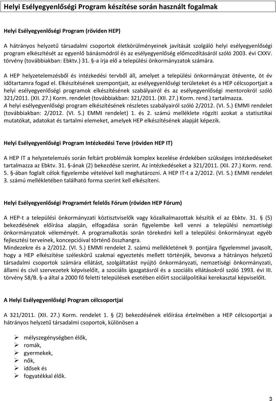 -a írja elő a települési önkormányzatok számára. A HEP helyzetelemzésből és intézkedési tervből áll, amelyet a települési önkormányzat ötévente, öt év időtartamra fogad el.