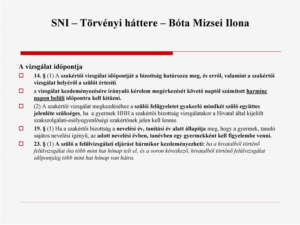 (2) A szakértői vizsgálat megkezdéséhez a szülői felügyeletet gyakorló mindkét szülő együttes jelenléte szükséges, ha a gyermek HHH a szakértői bizottság vizsgálatakor a Hivatal által kijelölt