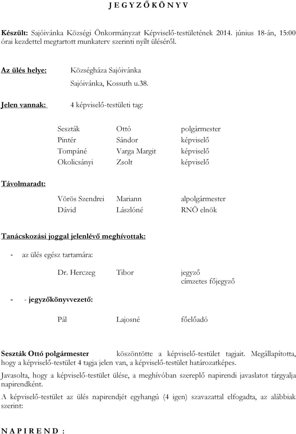 4 képviselő-testületi tag: Pintér Sándor képviselő Tompáné Varga Margit képviselő Okolicsányi Zsolt képviselő Távolmaradt: Vörös Szendrei Mariann al Dávid Lászlóné RNÖ elnök Tanácskozási joggal