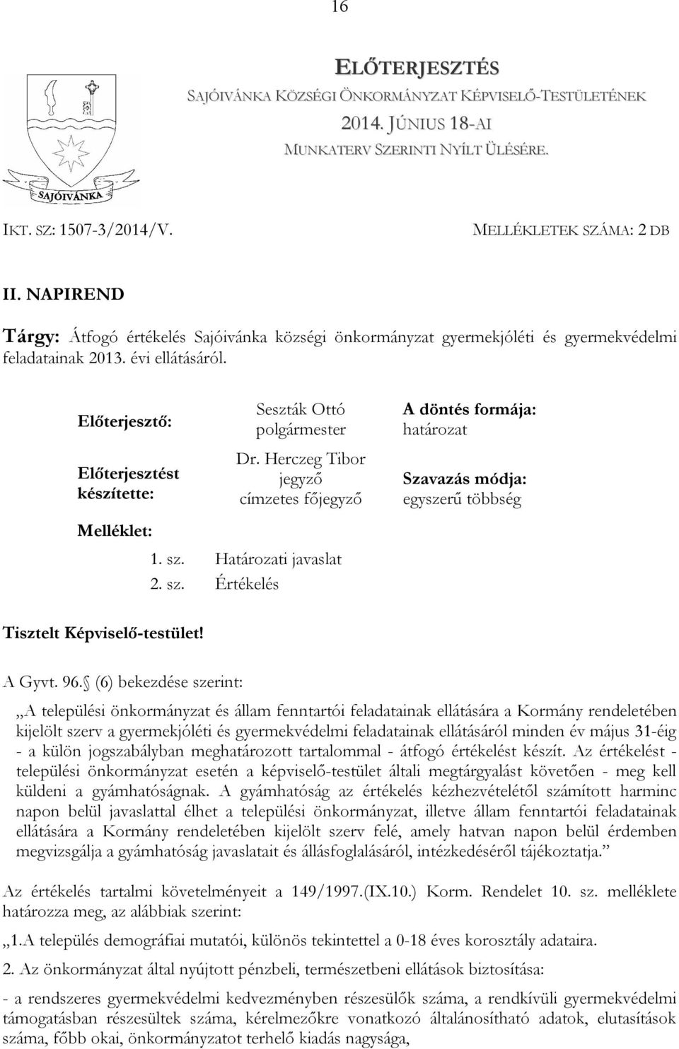 Herczeg Tibor Előterjesztést jegyző Szavazás módja: készítette: címzetes főjegyző egyszerű többség Melléklet: Tisztelt Képviselő-testület! 1. sz. Határozati javaslat 2. sz. Értékelés A Gyvt. 96.