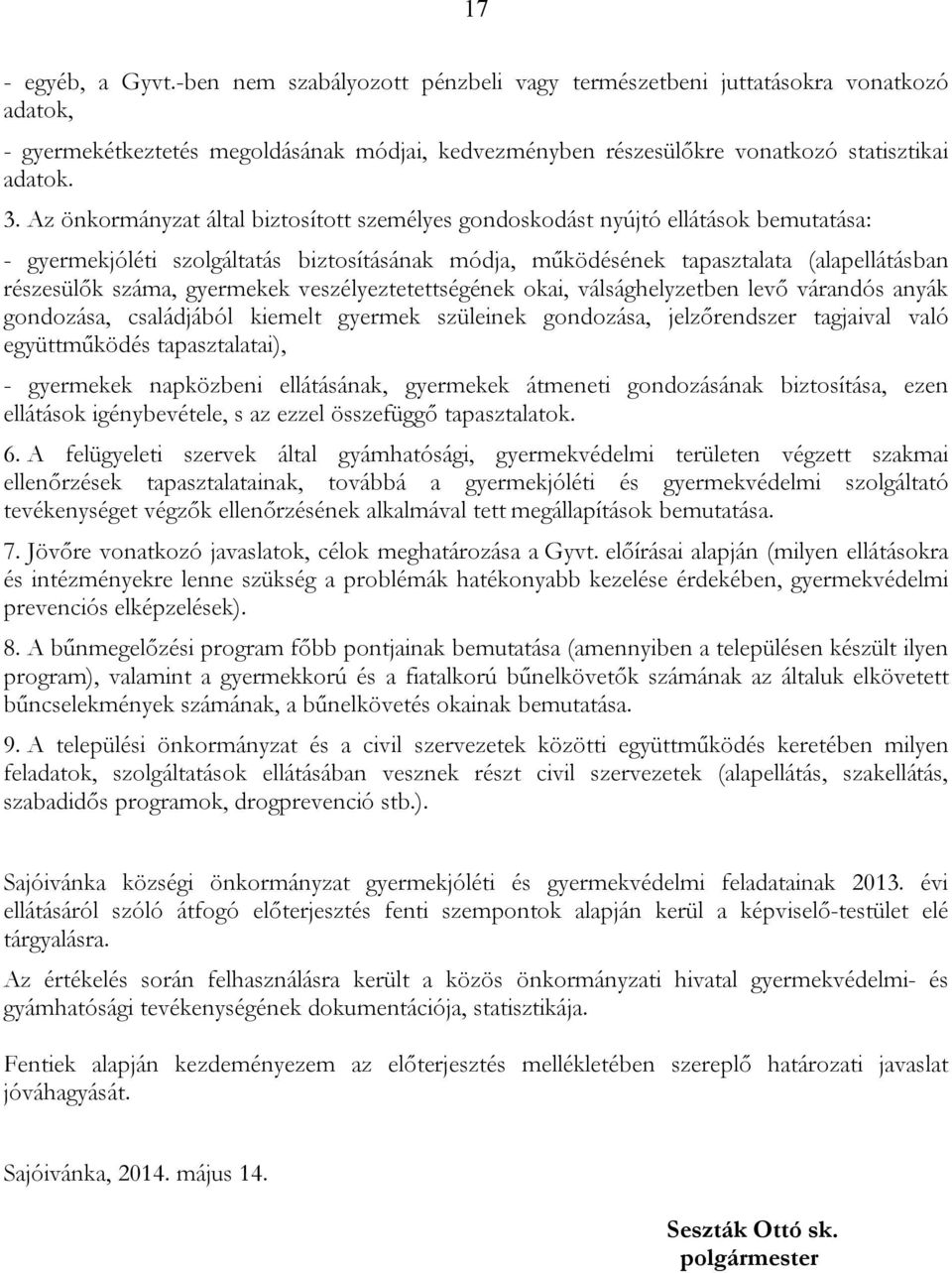 gyermekek veszélyeztetettségének okai, válsághelyzetben levő várandós anyák gondozása, családjából kiemelt gyermek szüleinek gondozása, jelzőrendszer tagjaival való együttműködés tapasztalatai), -