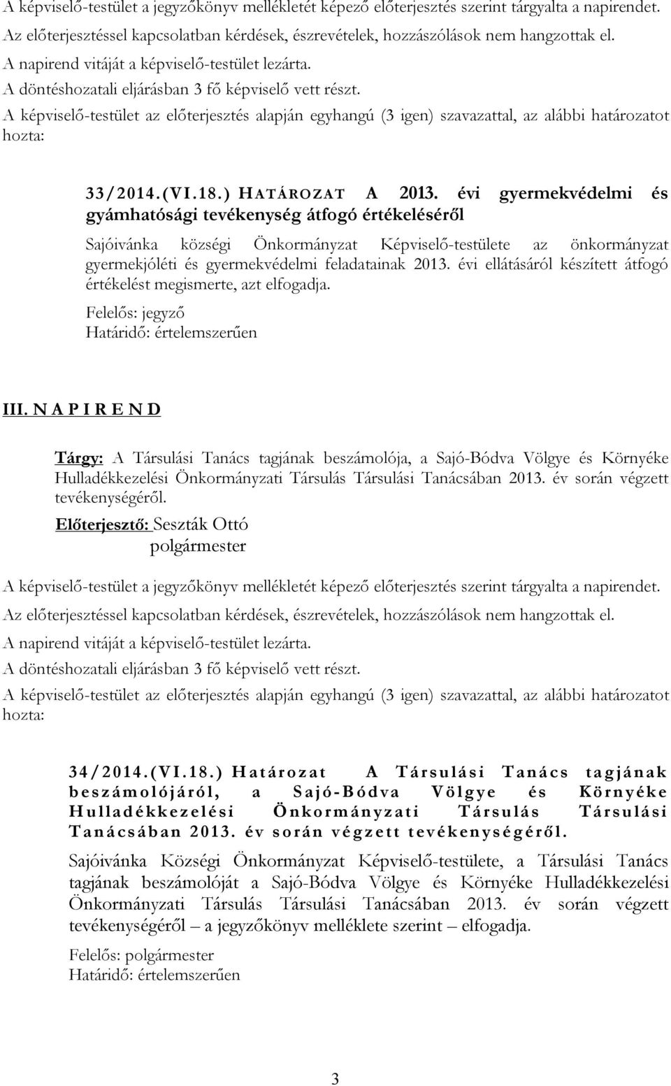 A képviselő-testület az előterjesztés alapján egyhangú (3 igen) szavazattal, az alábbi határozatot hozta: 33/2014.(VI.18.) HAT ÁRO ZAT A 2013.