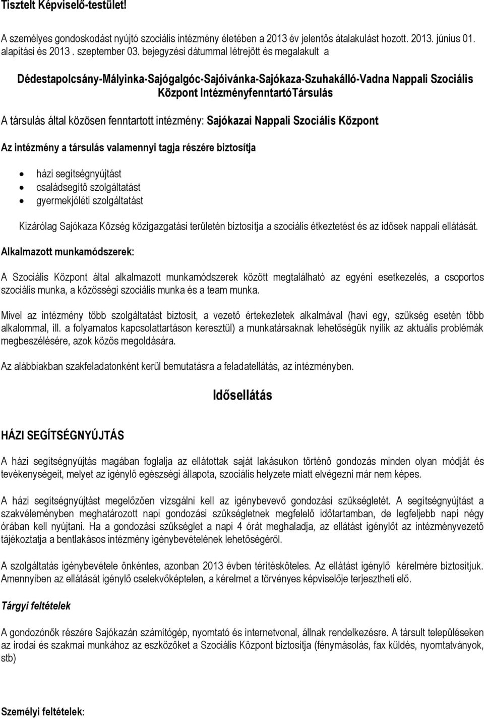 fenntartott intézmény: Sajókazai Nappali Szociális Központ Az intézmény a társulás valamennyi tagja részére biztosítja házi segítségnyújtást családsegítő szolgáltatást gyermekjóléti szolgáltatást