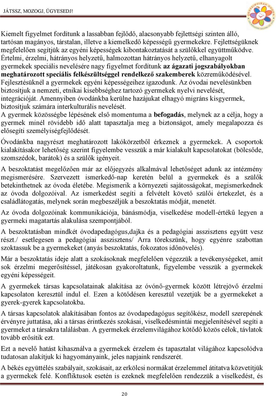 Értelmi, érzelmi, hátrányos helyzetű, halmozottan hátrányos helyzetű, elhanyagolt gyermekek speciális nevelésére nagy figyelmet fordítunk az ágazati jogszabályokban meghatározott speciális