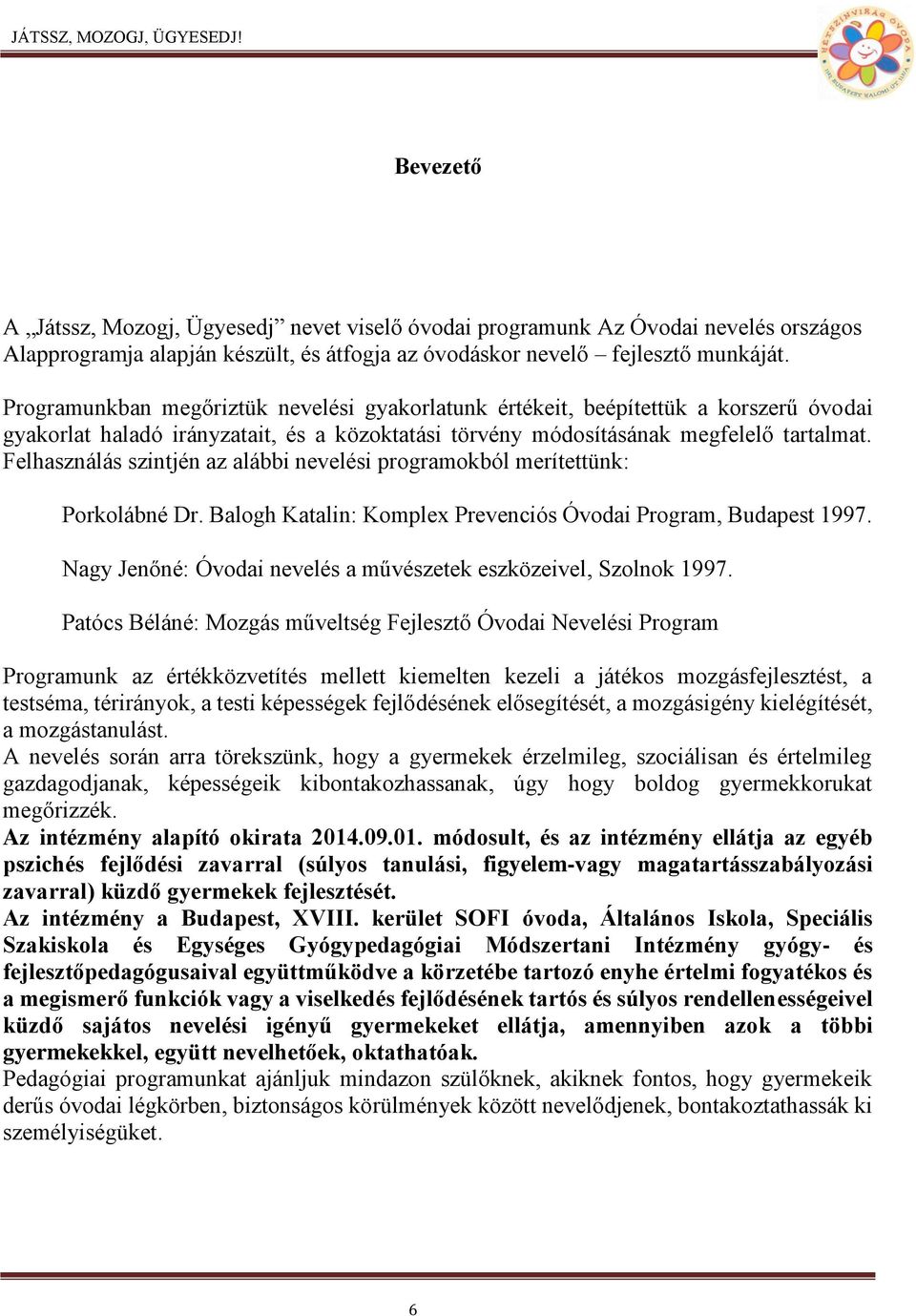 Felhasználás szintjén az alábbi nevelési programokból merítettünk: Porkolábné Dr. Balogh Katalin: Komplex Prevenciós Óvodai Program, Budapest 1997.