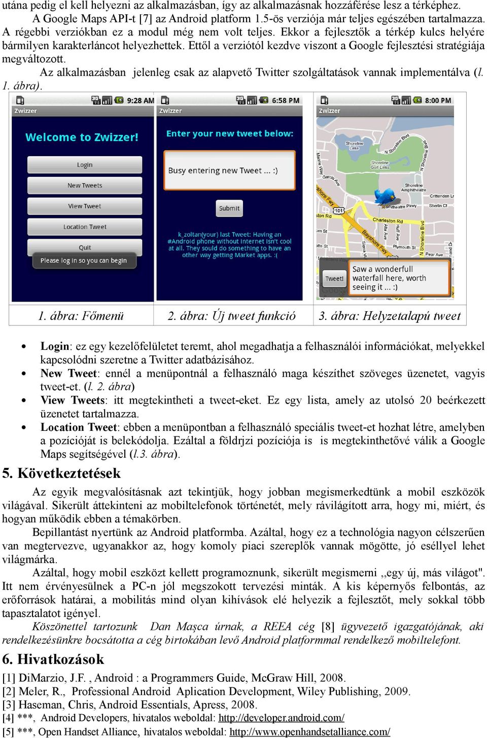 Ettől a verziótól kezdve viszont a Google fejlesztési stratégiája megváltozott. Az alkalmazásban jelenleg csak az alapvető Twitter szolgáltatások vannak implementálva (l. 1. ábra). 1. ábra: Főmenü 2.