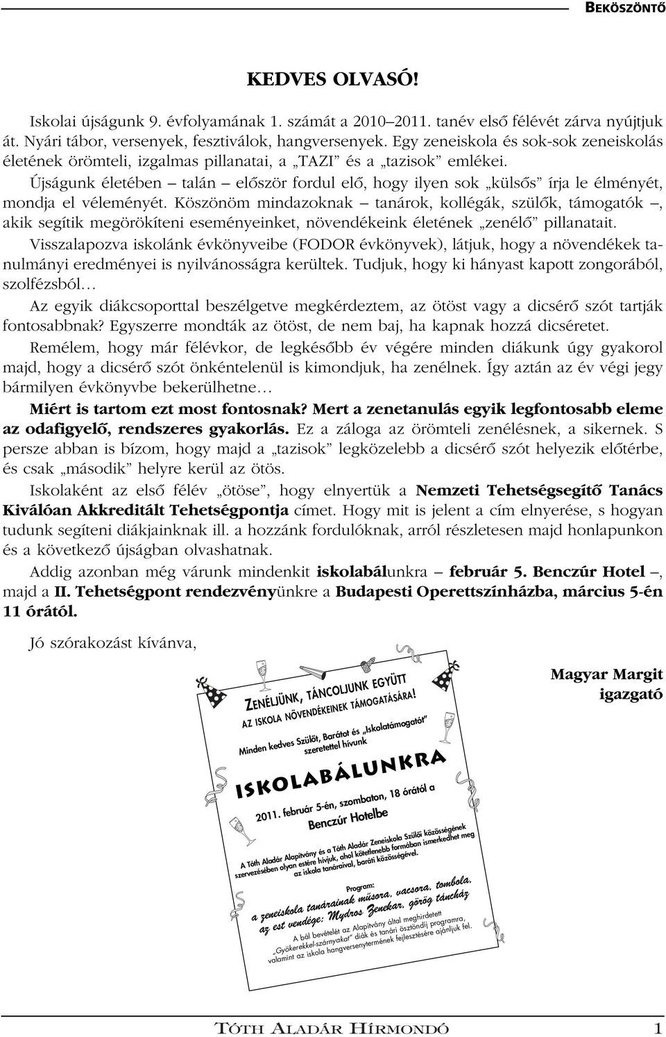 Újságunk életében talán elôször fordul elô, hogy ilyen sok külsôs írja le élményét, mondja el véleményét.