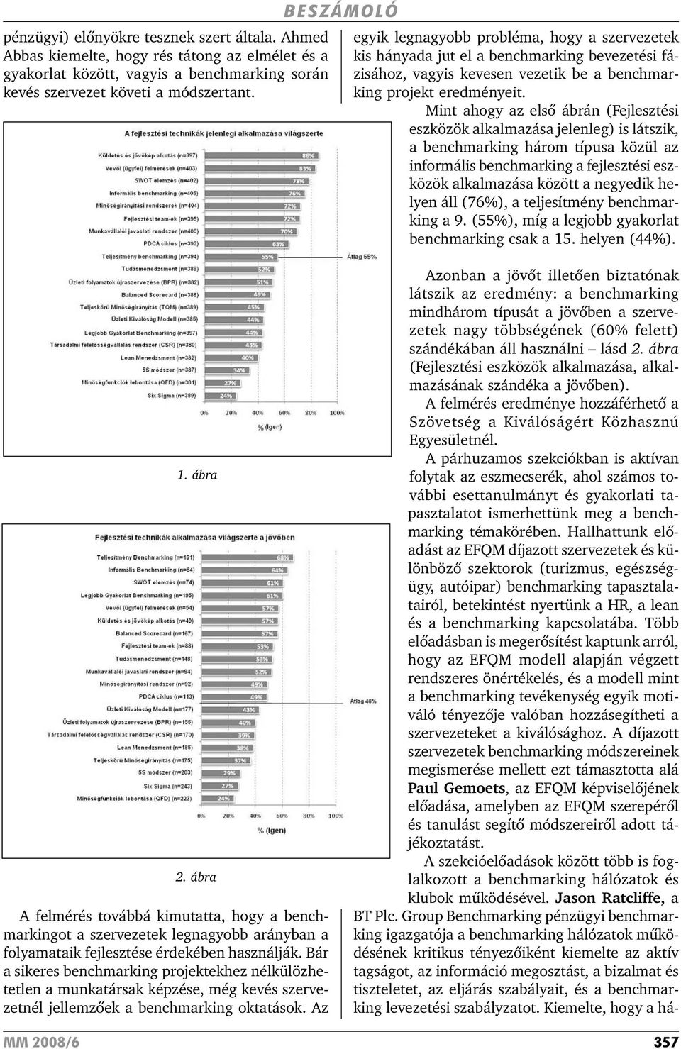 Mint ahogy az elsõ ábrán (Fejlesztési eszközök alkalmazása jelenleg) is látszik, a benchmarking három típusa közül az informális benchmarking a fejlesztési eszközök alkalmazása között a negyedik