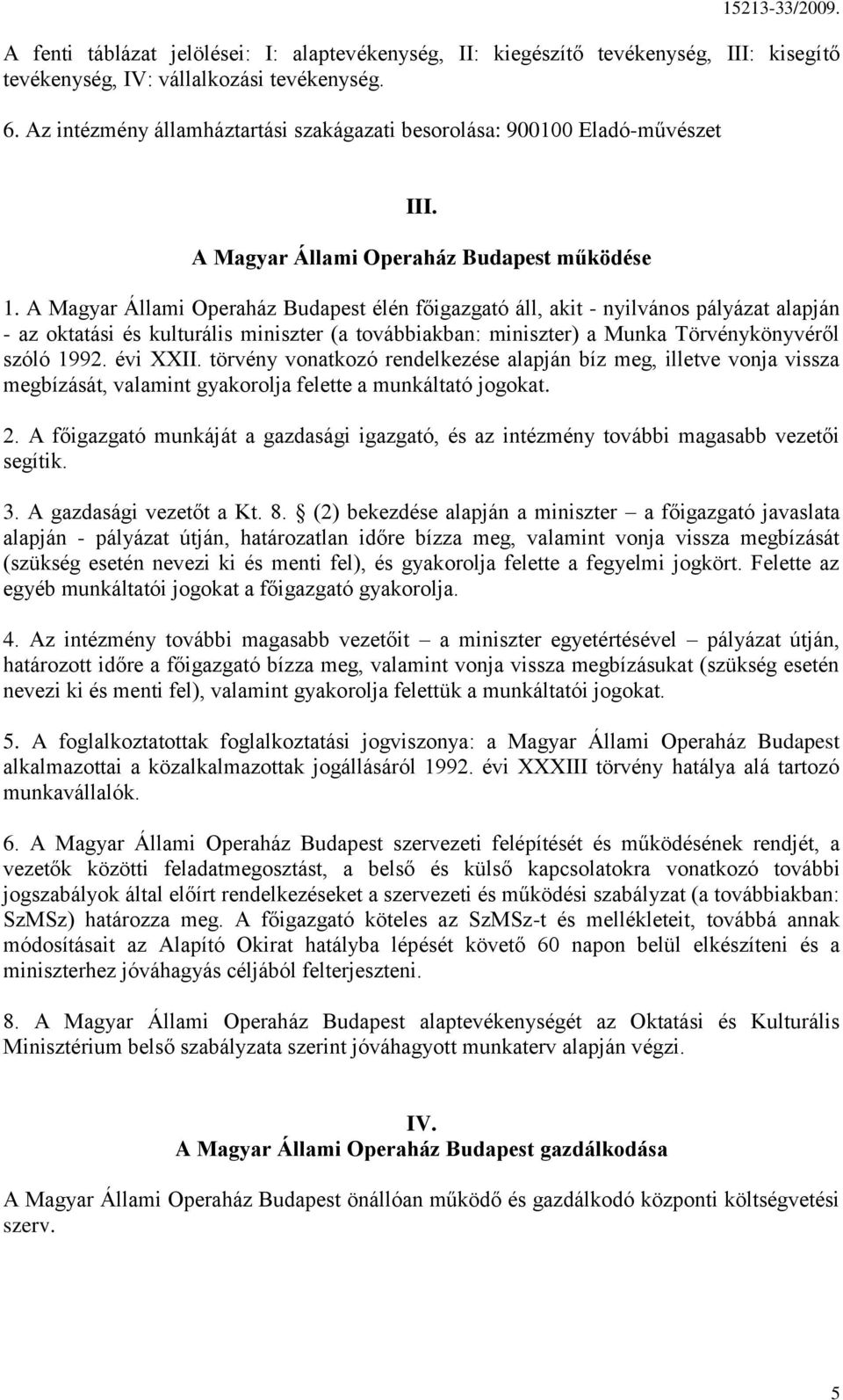 A Magyar Állami Operaház Budapest élén főigazgató áll, akit - nyilvános pályázat alapján - az oktatási és kulturális miniszter (a továbbiakban: miniszter) a Munka Törvénykönyvéről szóló 1992.