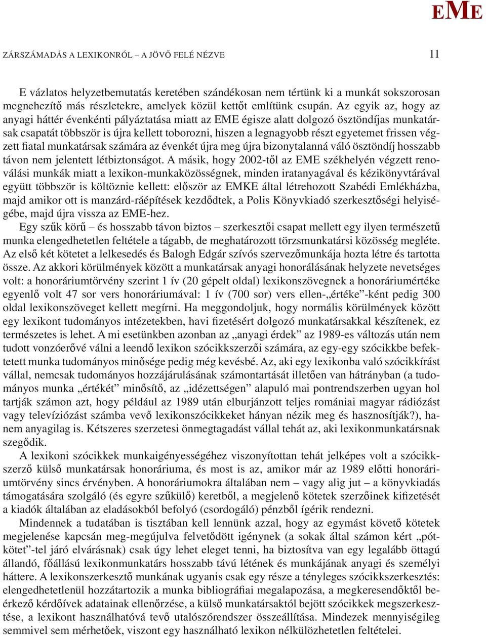 frissen végzett fiatal munkatársak számára az évenkét újra meg újra bizonytalanná váló ösztöndíj hosszabb távon nem jelentett létbiztonságot.