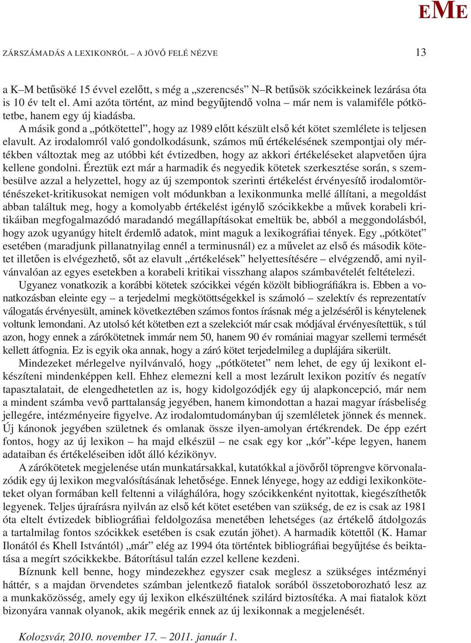 A másik gond a pótkötettel, hogy az 1989 előtt készült első két kötet szemlélete is teljesen elavult.