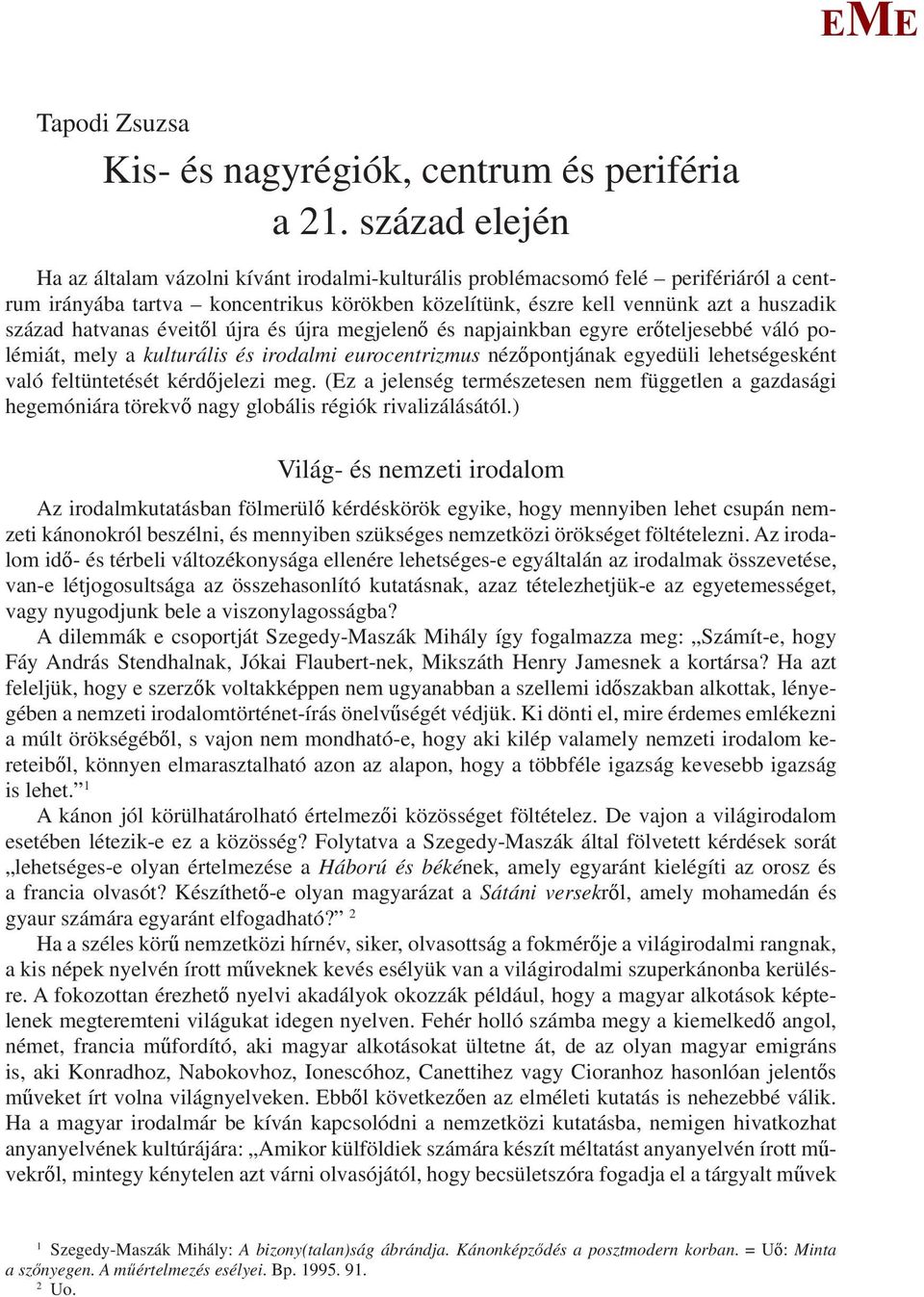 hatvanas éveitől újra és újra megjelenő és napjainkban egyre erőteljesebbé váló polémiát, mely a kulturális és irodalmi eurocentrizmus nézőpontjának egyedüli lehetségesként való feltüntetését