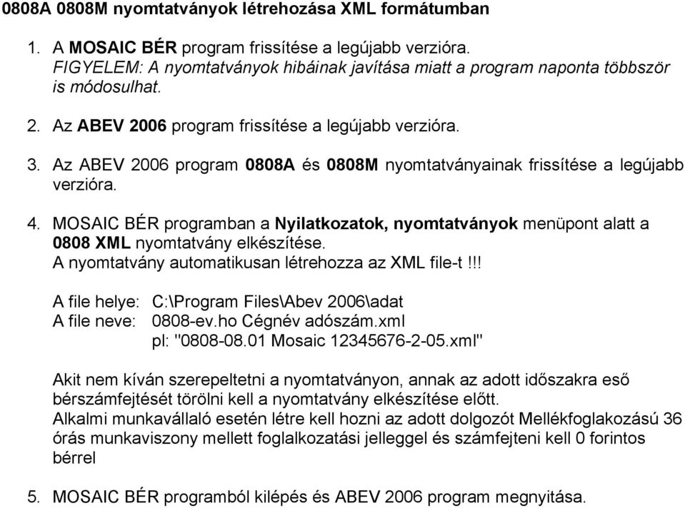 Az ABEV 2006 program 0808A és 0808M nyomtatványainak frissítése a legújabb verzióra. 4. MOSAIC BÉR programban a Nyilatkozatok, nyomtatványok menüpont alatt a 0808 XML nyomtatvány elkészítése.