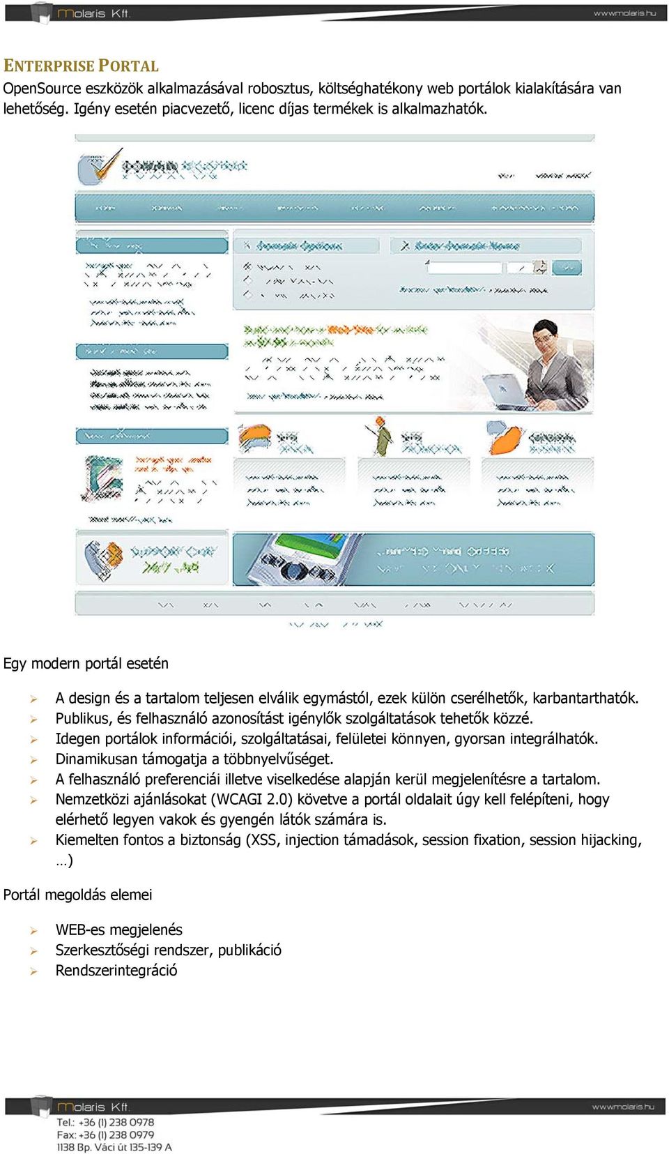 Idegen portálok információi, szolgáltatásai, felületei könnyen, gyorsan integrálhatók. Dinamikusan támogatja a többnyelvűséget.