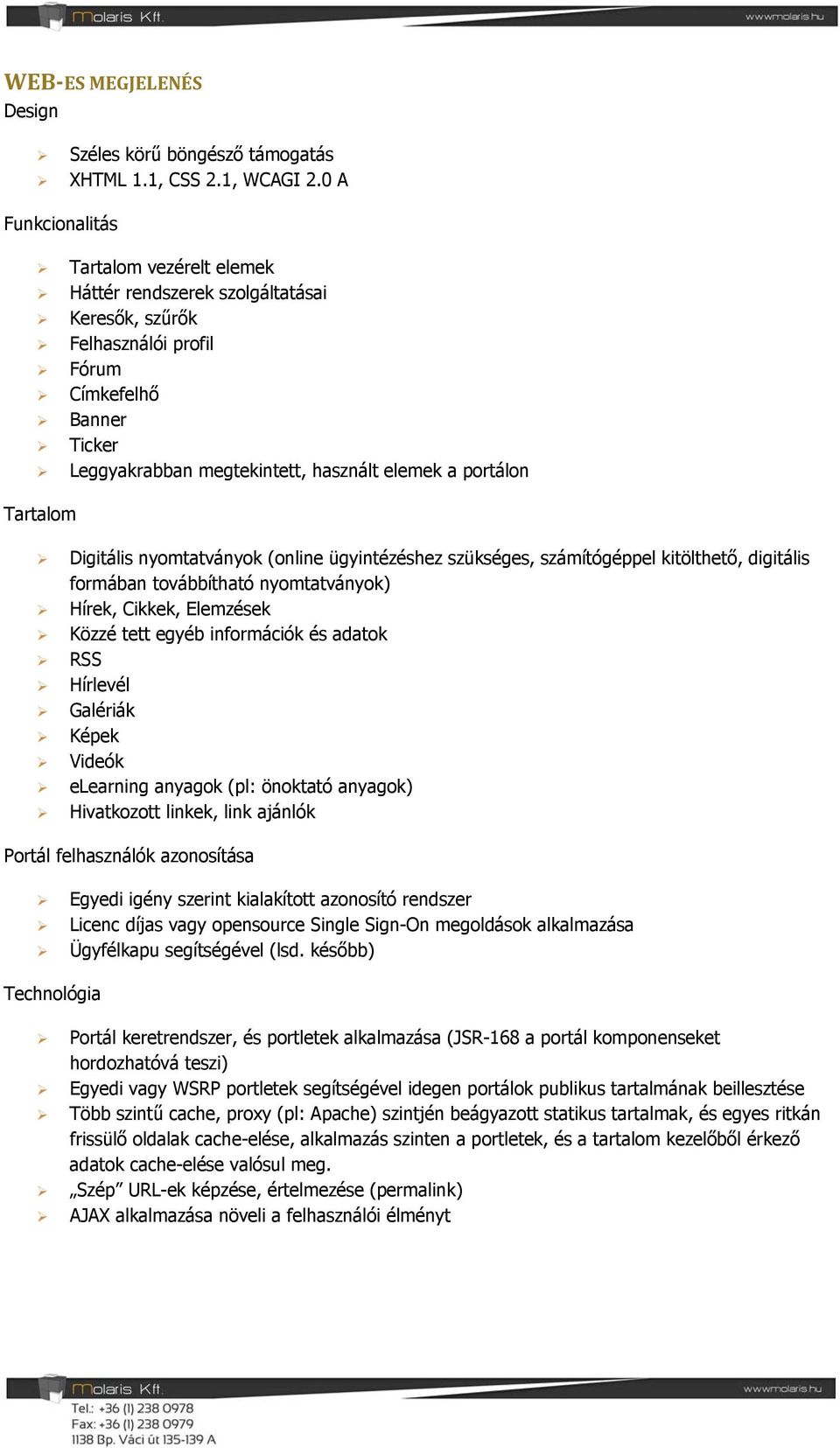 Tartalom Digitális nyomtatványok (online ügyintézéshez szükséges, számítógéppel kitölthető, digitális formában továbbítható nyomtatványok) Hírek, Cikkek, Elemzések Közzé tett egyéb információk és