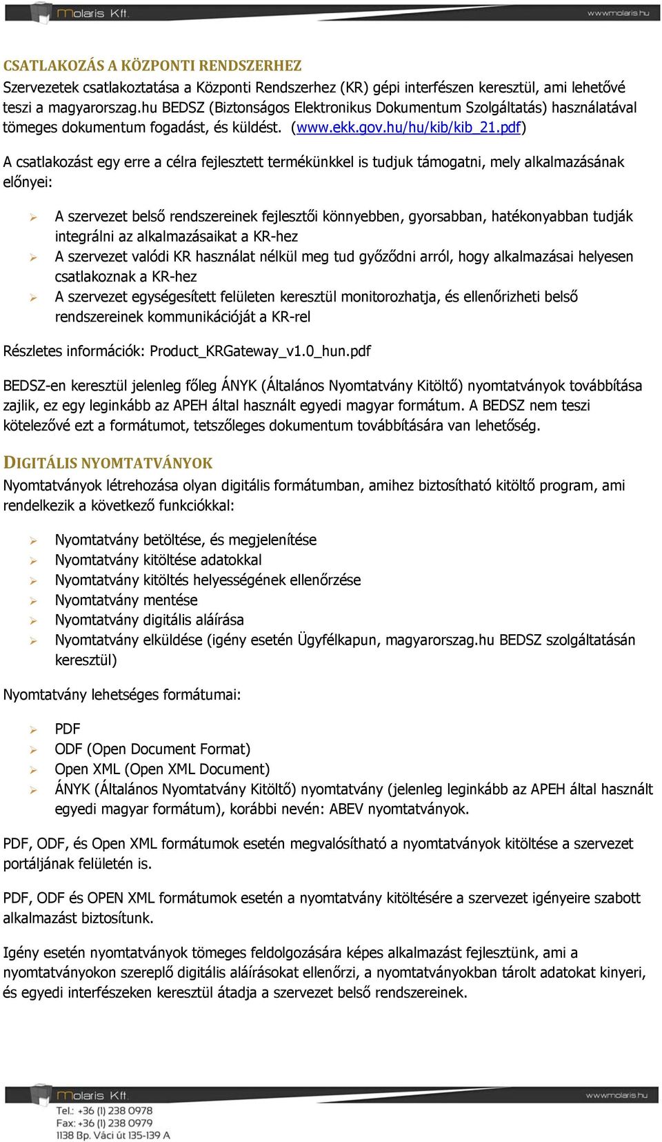 pdf) A csatlakozást egy erre a célra fejlesztett termékünkkel is tudjuk támogatni, mely alkalmazásának előnyei: A szervezet belső rendszereinek fejlesztői könnyebben, gyorsabban, hatékonyabban tudják