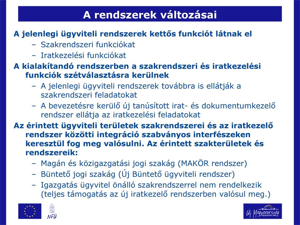 iratkezelési feladatokat Az érintett ügyviteli területek szakrendszerei és az iratkezelő rendszer közötti integráció szabványos interfészeken keresztül fog meg valósulni.