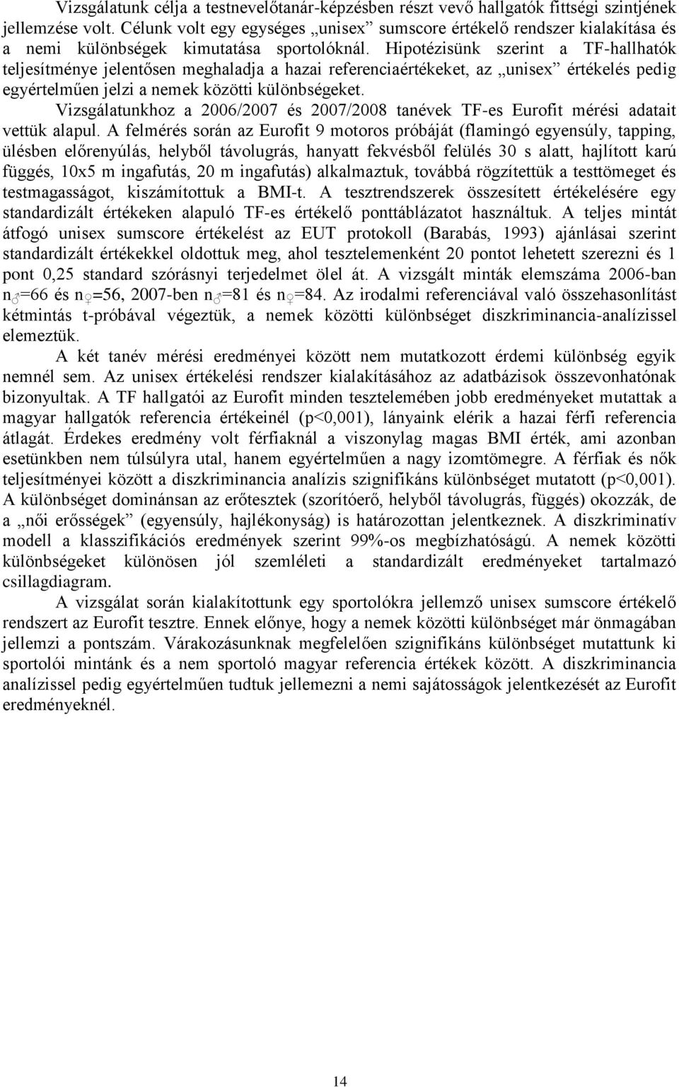 Hipotézisünk szerint a TF-hallhatók teljesítménye jelentősen meghaladja a hazai referenciaértékeket, az unisex értékelés pedig egyértelműen jelzi a nemek közötti különbségeket.