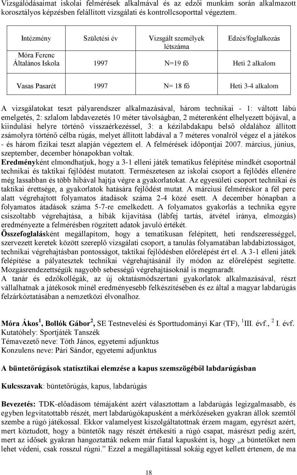 pályarendszer alkalmazásával, három technikai - 1: váltott lábú emelgetés, 2: szlalom labdavezetés 10 méter távolságban, 2 méterenként elhelyezett bójával, a kiindulási helyre történő