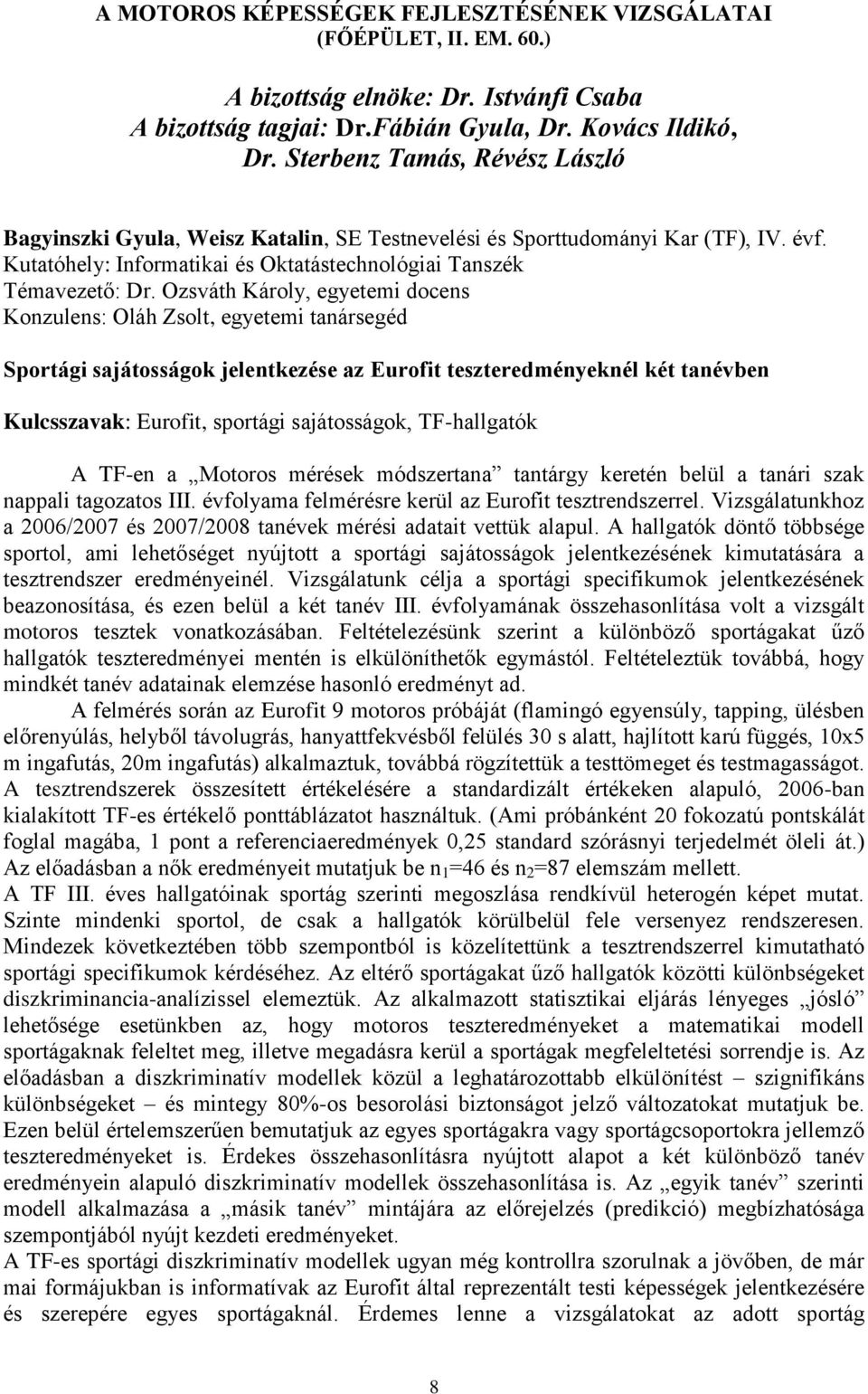 Ozsváth Károly, egyetemi docens Konzulens: Oláh Zsolt, egyetemi tanársegéd Sportági sajátosságok jelentkezése az Eurofit teszteredményeknél két tanévben Kulcsszavak: Eurofit, sportági sajátosságok,