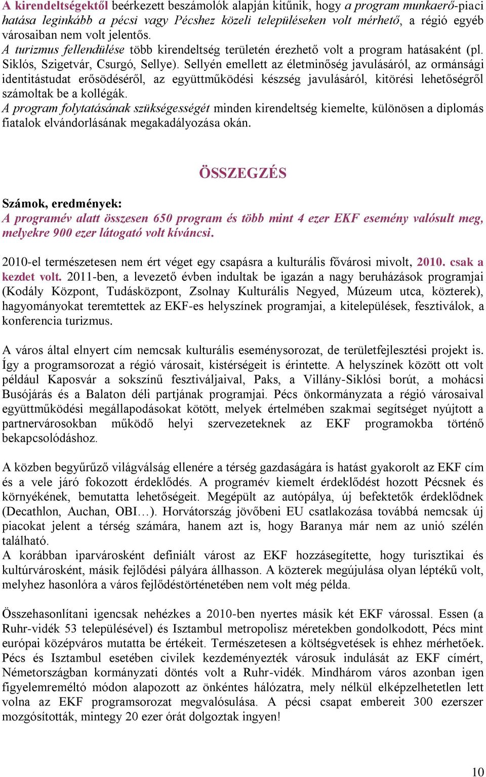 Sellyén emellett az életminőség javulásáról, az ormánsági identitástudat erősödéséről, az együttműködési készség javulásáról, kitörési lehetőségről számoltak be a kollégák.