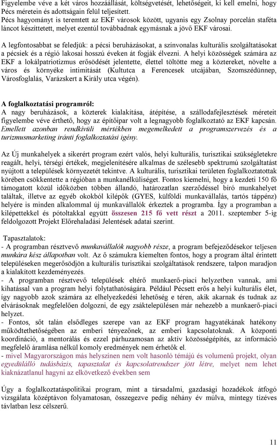 A legfontosabbat se feledjük: a pécsi beruházásokat, a színvonalas kulturális szolgáltatásokat a pécsiek és a régió lakosai hosszú éveken át fogják élvezni.