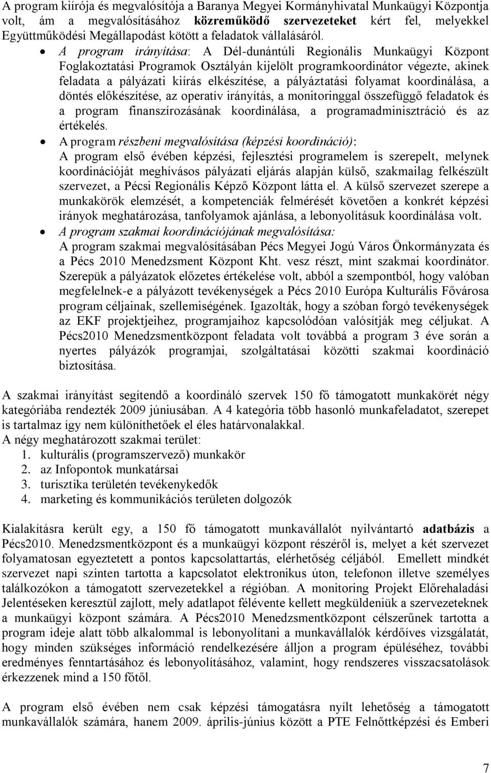 A program irányítása: A Dél-dunántúli Regionális Munkaügyi Központ Foglakoztatási Programok Osztályán kijelölt programkoordinátor végezte, akinek feladata a pályázati kiírás elkészítése, a