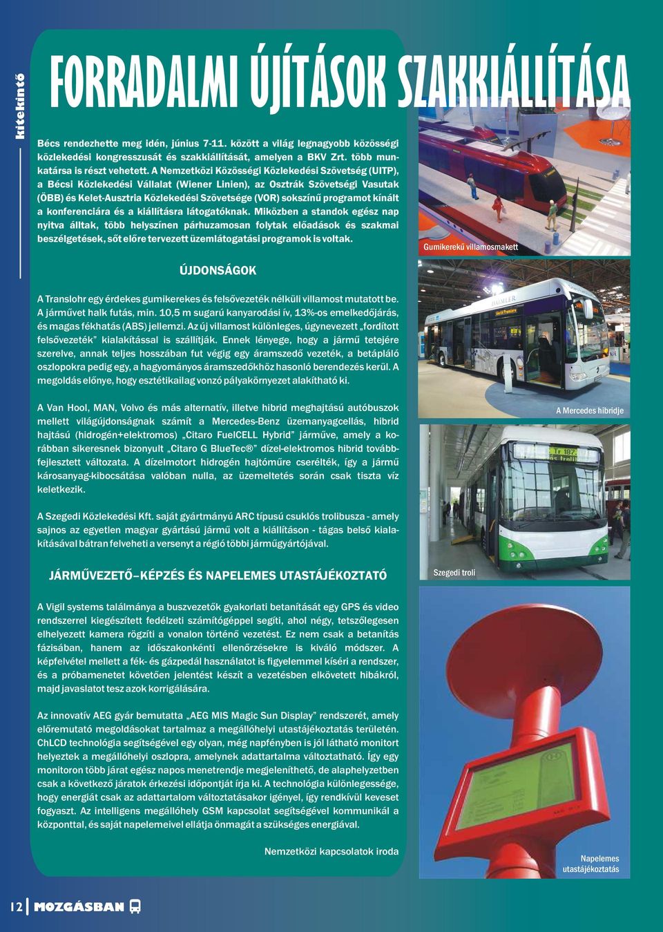 A Nemzetközi Közösségi Közlekedési Szövetség (UITP), a Bécsi Közlekedési Vállalat (Wiener Linien), az Osztrák Szövetségi Vasutak (ÖBB) és Kelet-Ausztria Közlekedési Szövetsége (VOR) sokszínű