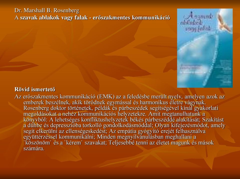 egymással és harmonikus életre vágynak. Rosenberg doktor történetek, példák és párbeszédek segítségével kínál gyakorlati megoldásokat a nehéz kommunikációs helyzetekre.