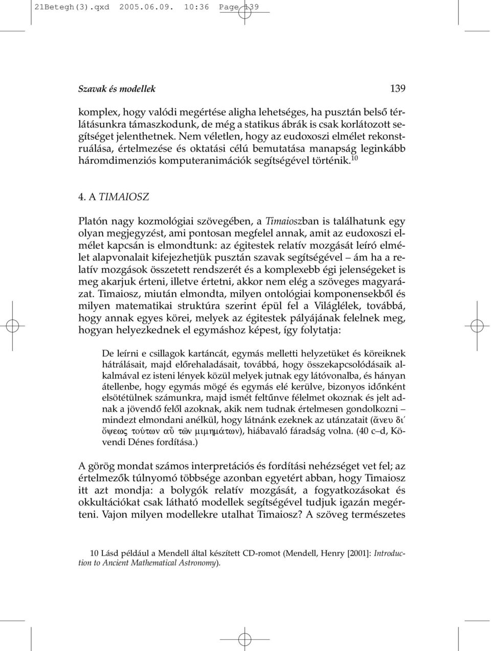 jelenthetnek. Nem véletlen, hogy az eudoxoszi elmélet rekonstruálása, értelmezése és oktatási célú bemutatása manapság leginkább háromdimenziós komputeranimációk segítségével történik. 10 4.