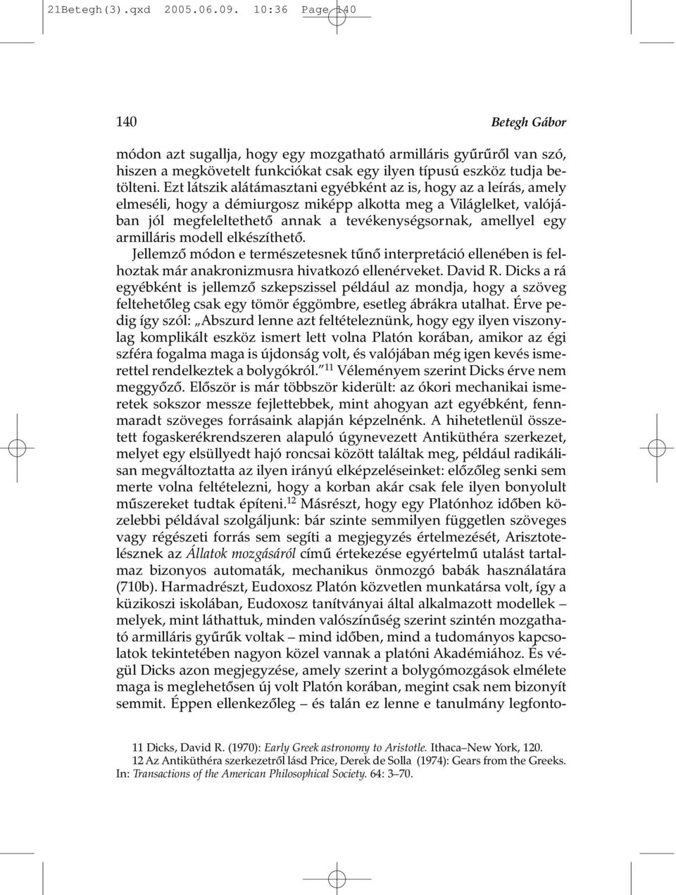 Ezt látszik alátámasztani egyébként az is, hogy az a leírás, amely elmeséli, hogy a démiurgosz miképp alkotta meg a Világlelket, valójában jól megfeleltethetõ annak a tevékenységsornak, amellyel egy