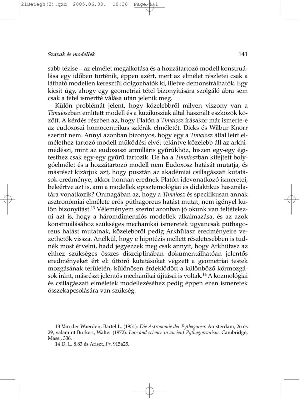 keresztül dolgozhatók ki, illetve demonstrálhatók. Egy kicsit úgy, ahogy egy geometriai tétel bizonyítására szolgáló ábra sem csak a tétel ismertté válása után jelenik meg.