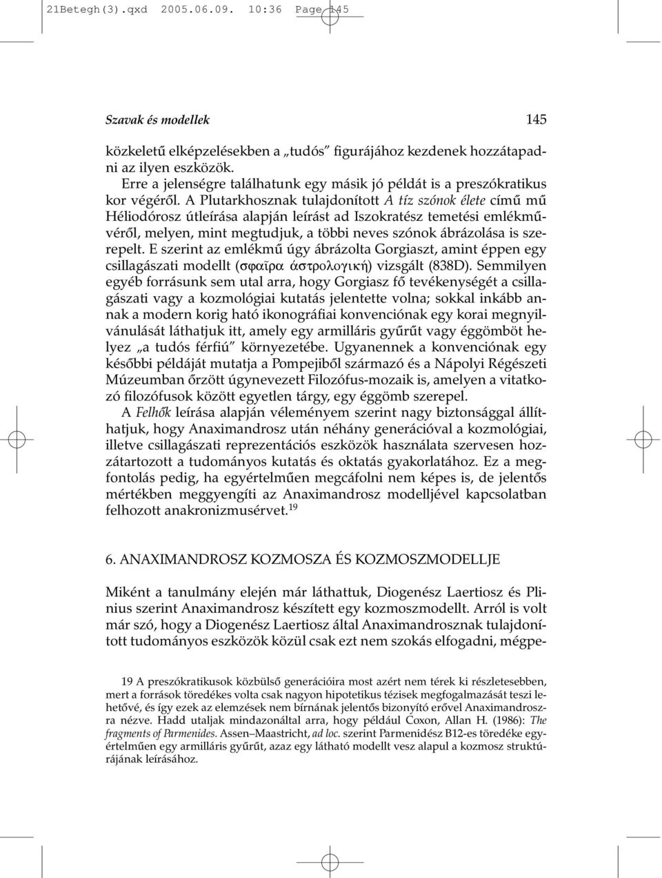 A Plutarkhosznak tulajdonított A tíz szónok élete címû mû Héliodórosz útleírása alapján leírást ad Iszokratész temetési emlékmûvérõl, melyen, mint megtudjuk, a többi neves szónok ábrázolása is