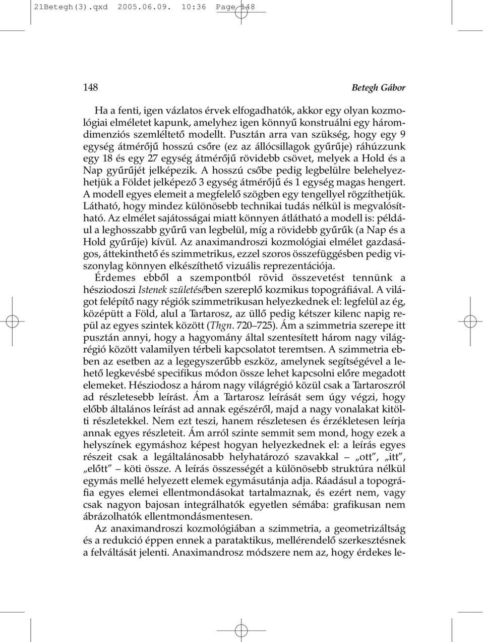 Pusztán arra van szükség, hogy egy 9 egység átmérõjû hosszú csõre (ez az állócsillagok gyûrûje) ráhúzzunk egy 18 és egy 27 egység átmérõjû rövidebb csövet, melyek a Hold és a Nap gyûrûjét jelképezik.