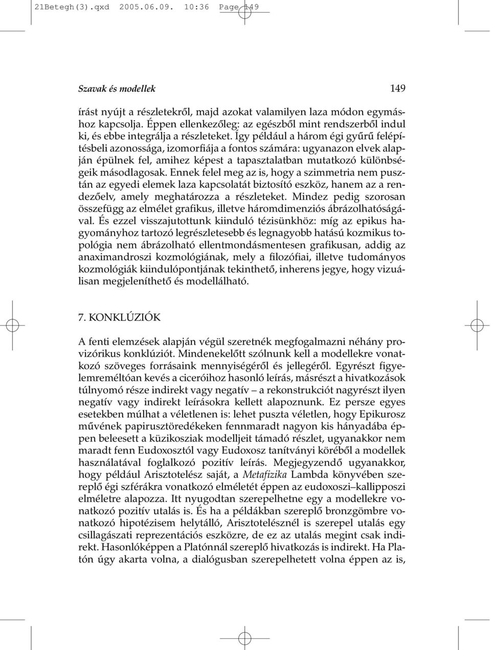 Így például a három égi gyûrû felépítésbeli azonossága, izomorfiája a fontos számára: ugyanazon elvek alapján épülnek fel, amihez képest a tapasztalatban mutatkozó különbségeik másodlagosak.