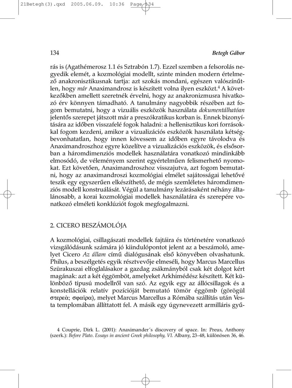 készített volna ilyen eszközt. 4 A következõkben amellett szeretnék érvelni, hogy az anakronizmusra hivatkozó érv könnyen támadható.