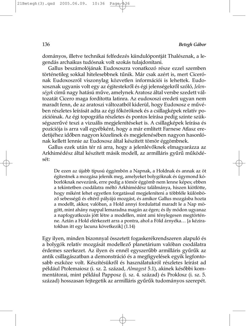 Eudoxosznak ugyanis volt egy az égitestekrõl és égi jelenségekrõl szóló, Jelenségek címû nagy hatású mûve, amelynek Aratosz által versbe szedett változatát Cicero maga fordította latinra.