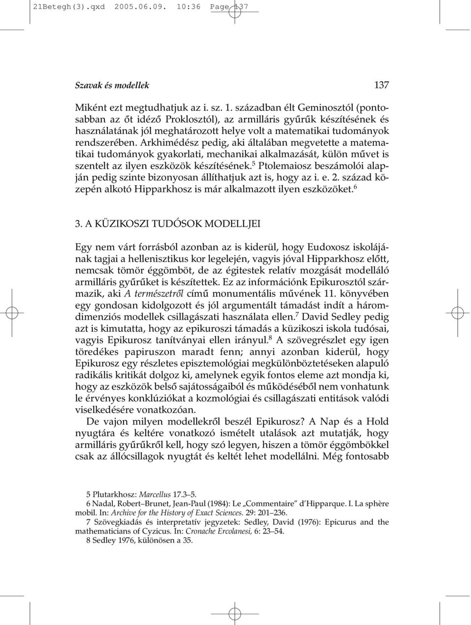 Arkhimédész pedig, aki általában megvetette a matematikai tudományok gyakorlati, mechanikai alkalmazását, külön mûvet is szentelt az ilyen eszközök készítésének.